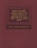 Looters of the Public Domain; Embracing a Complete Exposure of the Fraudulent Systems of Acquiring Titles to the Public Lands of the United States - P di Stephen a. Douglas Puter, Horace Stevens edito da Nabu Press