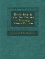 Emile Zola: Sa Vie, Son Oeuvre di Edmond Adolphe Bouhelier De Lepelletier edito da Nabu Press