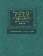 Select English Works of John Wyclif: Sermons on the Gospels for Sundays and Festivals di Thomas Arnold, John Wycliffe edito da Nabu Press
