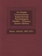 On Double Consciousness. Experimental Psychological Studies di Alfred Binet edito da Nabu Press