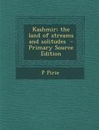 Kashmir; The Land of Streams and Solitudes di P. Pirie edito da Nabu Press
