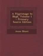 A Pilgrimage to Nejd, Volume 1 di Anne Blunt edito da Nabu Press