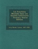Les Fonctions Mentales Dans Les Societes Inferieures - Primary Source Edition di Levy-Bruhl Lucien 1857-1939 edito da Nabu Press