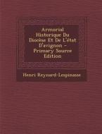 Armorial Historique Du Diocese Et de L'Etat D'Avignon di Henri Reynard-Lespinasse edito da Nabu Press