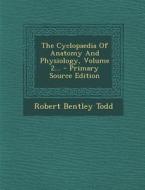 The Cyclopaedia of Anatomy and Physiology, Volume 2... - Primary Source Edition di Robert Bentley Todd edito da Nabu Press