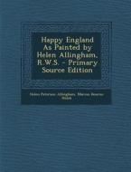 Happy England as Painted by Helen Allingham, R.W.S. - Primary Source Edition di Helen Paterson Allingham, Marcus Bourne Huish edito da Nabu Press