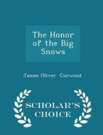 The Honor Of The Big Snows - Scholar's Choice Edition di James Oliver Curwood edito da Scholar's Choice