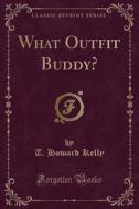 What Outfit Buddy? (classic Reprint) di T Howard Kelly edito da Forgotten Books