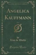 Angelica Kauffmann, Vol. 2 (classic Reprint) di Leon De Wailly edito da Forgotten Books