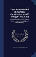 The Commonwealth Of Australia Constitution Act (63 & 64 Vic. C. 12) edito da Sagwan Press