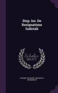 Disp. Iur. De Resignatione Iudiciali di Johann Von Klein edito da Palala Press