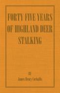 Forty Five Years of Highland Deer Stalking di J. H. Corballis edito da READ BOOKS