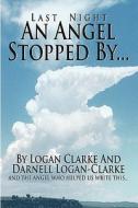 Last Night an Angel Stopped by di Logan Clarke edito da Booksurge Publishing