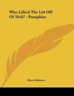Who Lifted the Lid Off of Hell? - Pamphlet di Elbert Hubbard edito da Kessinger Publishing