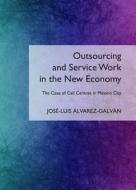 Outsourcing And Service Work In The New Economy di Jose-Luis Alvarez-Galvan edito da Cambridge Scholars Publishing