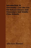 Introduction To Astronomy - For The Use Od Science Classes And Elementary And Middle Class Schools di John Isaac Plummer edito da Young Press