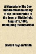 A Memorial Of The One Hundredth Annivers di Edward Payson Smith edito da General Books