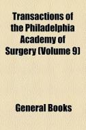 Transactions Of The Philadelphia Academy Of Surgery (volume 9) di Unknown Author, Philadelphia Academy of Surgery edito da General Books Llc