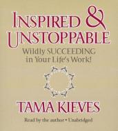 Inspired & Unstoppable: Wildly Succeeding in Your Life's Work! di Tama J. Kieves edito da Blackstone Audiobooks