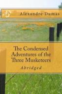 The Condensed Adventures of the Three Musketeers: Abridged di Alexandre Dumas, Bookcaps edito da Createspace