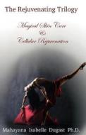 The Rejuvenating Trilogy Book II: Magical Skin Care & Cellular Rejuvenation di Mahayana Isabelle Dugast Ph. D. edito da Createspace