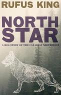 North Star - A Dog Story of the Canadian Northwest di Rufus King edito da Wildside Press