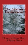 The Christmas Transformation: A Fairytale about Love, Trust, and Faith... di Florence Diana Hunt, Maxx Mann edito da Createspace