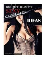 100 of the Most Sexy Costume Ideas di Alex Trost, Vadim Kravetsky edito da Createspace