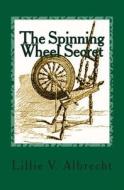 The Spinning Wheel Secret di Lillie V. Albrecht edito da Createspace