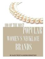 100 of the Most Popular Women's Necklace Brands di Alex Trost, Vadim Kravetsky edito da Createspace