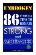 Unbroken: 86 Everyday Tips to Remain Strong and Motivated di Karma Peters edito da Createspace