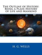 The Outline of History: Being a Plain History of Life and Mankind di H. G. Wells edito da Createspace