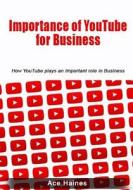 Importance of Youtube for Business: How Youtube Plays an Important Role in Business di Ace Haines edito da Createspace
