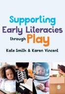Supporting Early Literacies Through Play di Kate Smith, Karen Vincent edito da SAGE PUBN