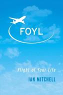 Foyl: Flight of Your Life di Ian Mitchell edito da BOOKBABY