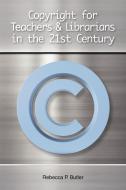 Copyright for Teachers and Librarians in the 21st Century di Rebecca P. Butler edito da American Library Association