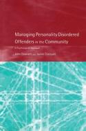 Managing Personality Disordered Offenders in the Community di John Dowsett edito da Routledge