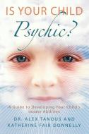 Is Your Child Psychic?: A Guide to Developing Your Child's Innate Abilities di Alex Tanous, Katherine Fair Donnelly edito da TARCHER JEREMY PUBL