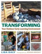 Transforming Your Outdoor Early Learning Environment di Lisa Daly edito da REDLEAF PR