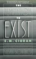 The Temptation to Exist di E. M. Cioran edito da ARCADE PUB