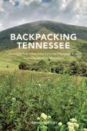 Backpacking Tennessee: Overnight Trail Adventures from the Mississippi River to the Appalachian Mountains di Johnny Molloy edito da UNIV OF TENNESSEE PR