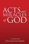 Acts and Miracles of God di John Sparks, Carol Sparks edito da XULON PR