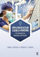 Implementation Science In Nursing di Linda Roussel, Patricia Thomas edito da SLACK Incorporated