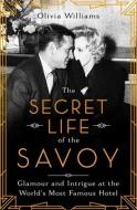 The Secret Life of the Savoy: Glamour and Intrigue at the World's Most Famous Hotel di Olivia Williams edito da PEGASUS BOOKS