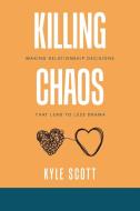 Killing Chaos: Making Relationship Decisions That Lead to Less Drama di Kyle Scott edito da XLIBRIS US