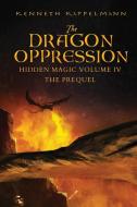 The Dragon Oppression di Kappelmann Kenneth S. Kappelmann edito da Black Rose Writing