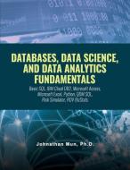 Databases, Data Science, and Data Analytics Fundamentals: Course Slides: Basic SQL, IBM Cloud DB2, Microsoft Access, Mic di Johnathan Mun edito da ESSAY PR