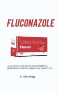 Fiuconazoie: An Excellent Medicine for the Treatment of Thrush, Yeast Infection, Jock Itch, Ringworm, and Athlete's Foot di Eliza Wiega edito da INDEPENDENTLY PUBLISHED