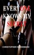 EVERYONE KNOWS MY SECRET di Christopher Woodward edito da Christopher Woodward