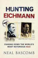 Chasing Down The World's Most Notorious Nazi di Neal Bascomb edito da Quercus Publishing Plc
